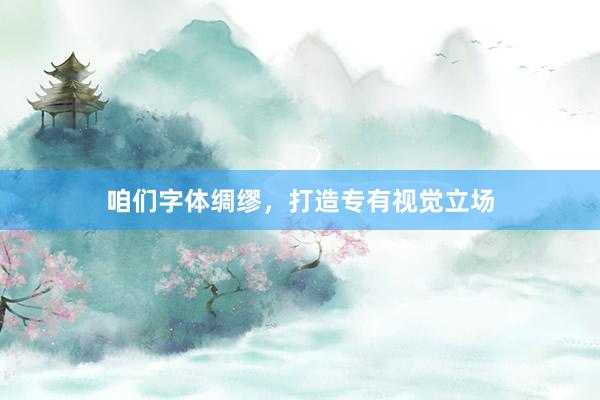 咱们字体绸缪，打造专有视觉立场