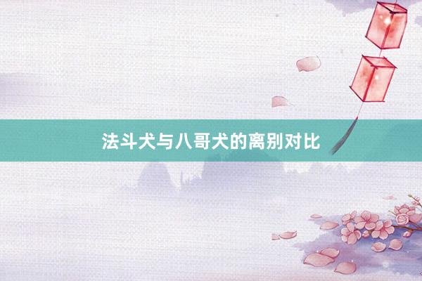 法斗犬与八哥犬的离别对比